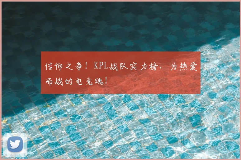 信仰之争!KPL战队实力榜,为热爱而战的电竞魂!