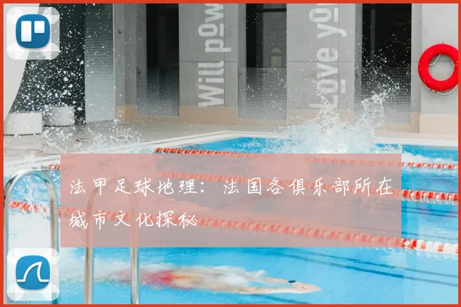 法甲足球地理：法国各俱乐部所在城市文化探秘