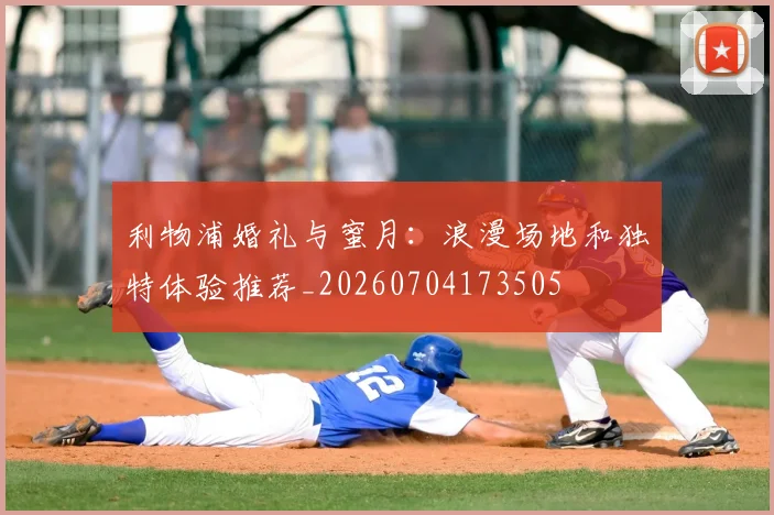 利物浦婚礼与蜜月：浪漫场地和独特体验推荐_20260704173505